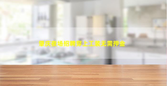 肇庆夜场招聘穿上工装无需押金